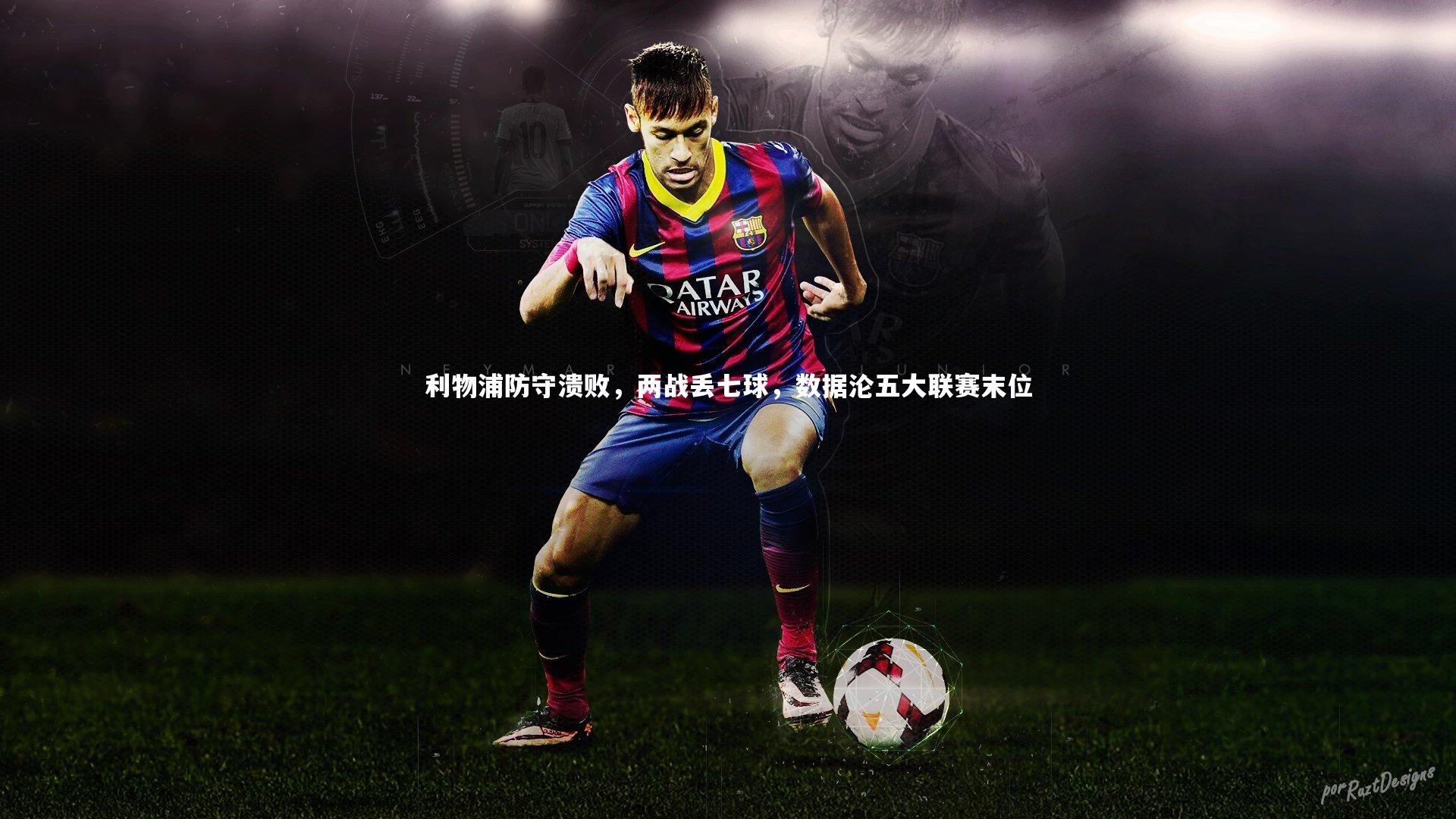 【开云体育下载】利物浦防守溃败，两战丢七球，数据沦五大联赛末位