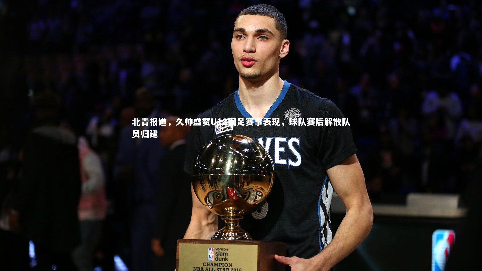 北青报道，久帅盛赞U18国足赛事表现，球队赛后解散队员归建